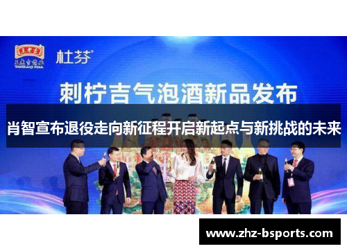 肖智宣布退役走向新征程开启新起点与新挑战的未来 肖智宣布退役走向新征程开启新起点与新挑战的未来