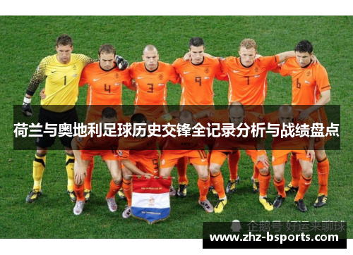荷兰与奥地利足球历史交锋全记录分析与战绩盘点 荷兰与奥地利足球历史交锋全记录分析与战绩盘点