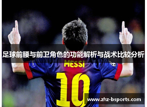 足球前腰与前卫角色的功能解析与战术比较分析 足球前腰与前卫角色的功能解析与战术比较分析