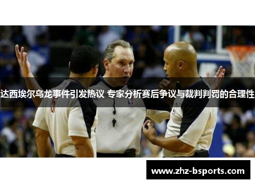 达西埃尔乌龙事件引发热议 专家分析赛后争议与裁判判罚的合理性