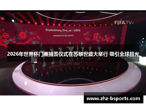 2026年世界杯门票抽签仪式在苏黎世盛大举行 吸引全球目光 2026年世界杯门票抽签仪式在苏黎世盛大举行 吸引全球目光