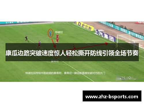 康瓜边路突破速度惊人轻松撕开防线引领全场节奏
